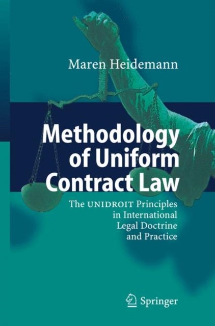 Methodology of Uniform Contract Law - The UNIDROIT Principles in International Legal Doctrine and Practice