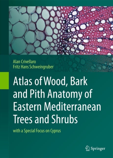 Atlas of Wood, Bark and Pith Anatomy of Eastern Mediterranean Trees and Shrubs - with a Special Focus on Cyprus