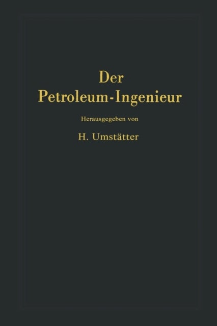 Der Petroleum-Ingenieur - Ein Lehr- und Hilfsbuch fur die Erdol-Industrie