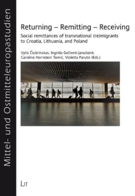 Returning - Remitting - Receiving - Social Remittances of Transnational (Re)Migrants to Croatia, Lithuania, and Poland