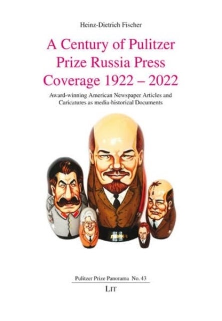 A Century of Pulitzer Prize Russia Press Coverage 1922 - 2022 - Award-Winning American Newspaper Articles and Caricatures as Media-Historical Documents