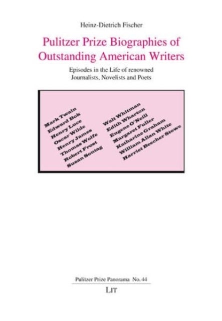 Pulitzer Prize Biographies of Outstanding American Writers - Episodes in the Life of Renowned Journalists, Novelists and Poets