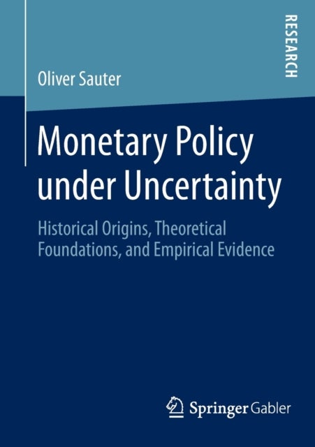 Monetary Policy under Uncertainty - Historical Origins, Theoretical Foundations, and Empirical Evidence