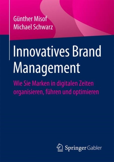Innovatives Brand Management - Wie Sie Marken in digitalen Zeiten organisieren, fuhren und optimieren