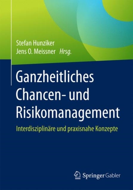 Ganzheitliches Chancen- und Risikomanagement - Interdisziplinare und praxisnahe Konzepte