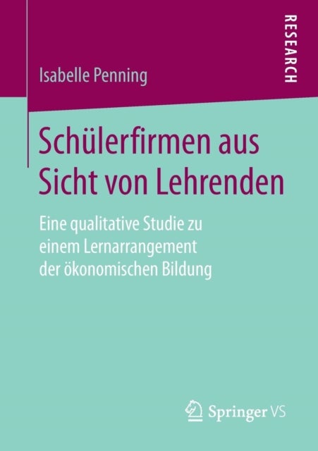 Schulerfirmen aus Sicht von Lehrenden - Eine qualitative Studie zu einem Lernarrangement der okonomischen Bildung