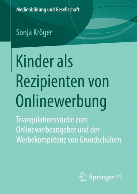 Kinder als Rezipienten von Onlinewerbung - Triangulationsstudie zum Onlinewerbeangebot und der Werbekompetenz von Grundschulern