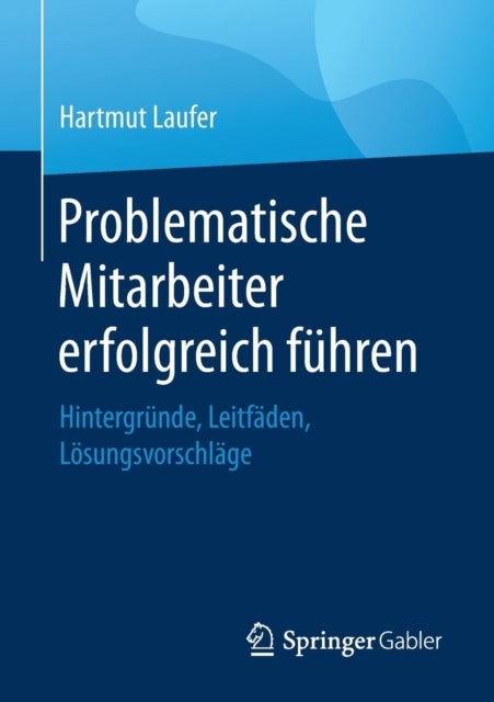 Problematische Mitarbeiter erfolgreich fuhren - Hintergrunde, Leitfaden, Losungsvorschlage