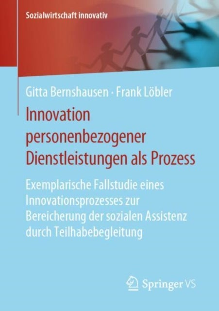Innovation personenbezogener Dienstleistungen als Prozess - Exemplarische Fallstudie eines Innovationsprozesses zur Bereicherung der sozialen Assistenz durch Teilhabebegleitung