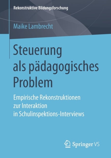 Steuerung als padagogisches Problem - Empirische Rekonstruktionen zur Interaktion in Schulinspektions-Interviews