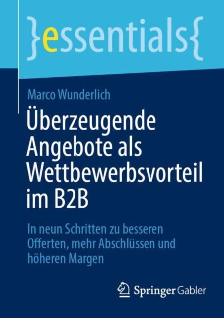 Uberzeugende Angebote als Wettbewerbsvorteil im B2B - In neun Schritten zu besseren Offerten, mehr Abschlussen und hoheren Margen