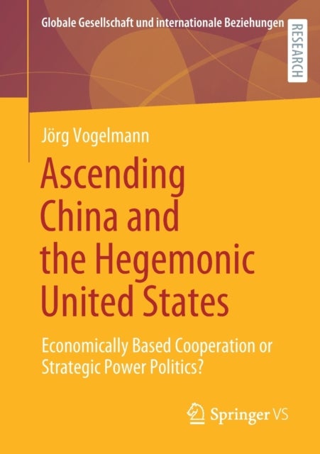 Ascending China and the Hegemonic United States - Economically Based Cooperation or Strategic Power Politics?