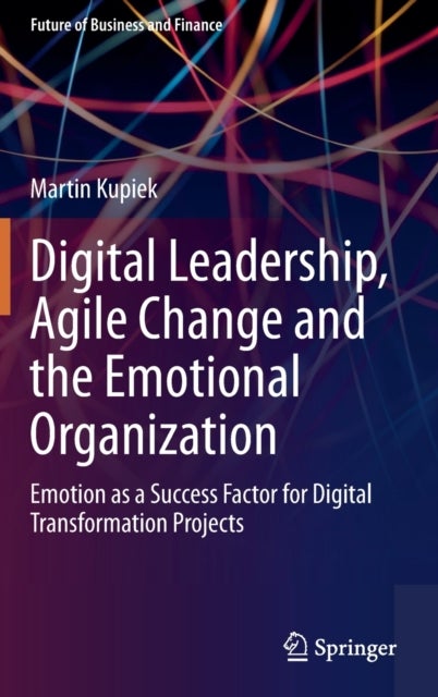 Digital Leadership, Agile Change and the Emotional Organization - Emotion as a Success Factor for Digital Transformation Projects