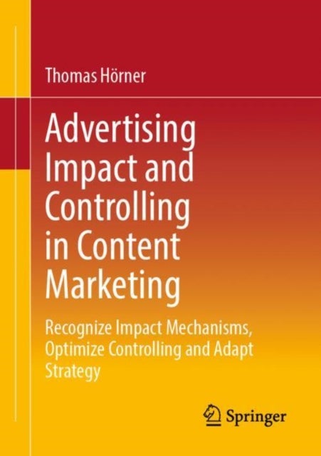Advertising Impact and Controlling in Content Marketing - Recognize Impact Mechanisms, Optimize Controlling and Adapt Strategy