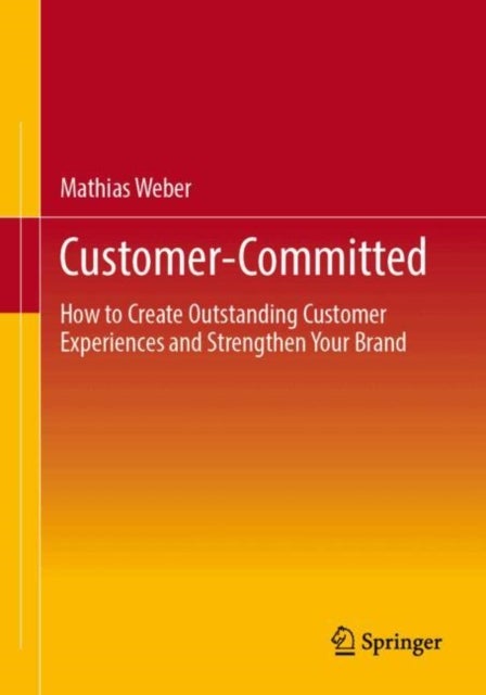 Customer-Committed - How to Create Outstanding Customer Experiences and Strengthen Your Brand