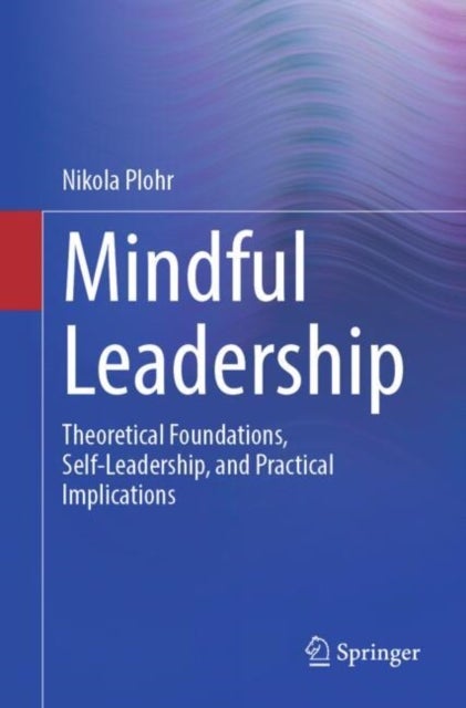 Mindful Leadership - Theoretical Foundations, Self-Leadership and Practical Implications