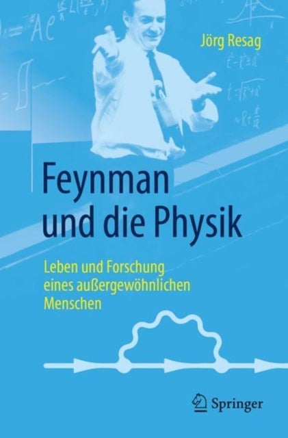 Feynman und die Physik - Leben und Forschung eines außergewohnlichen Menschen