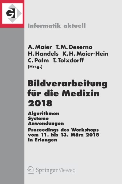 Bildverarbeitung fur die Medizin 2018 - Algorithmen - Systeme - Anwendungen. Proceedings des Workshops vom 11. bis 13. Marz 2018 in Erlangen