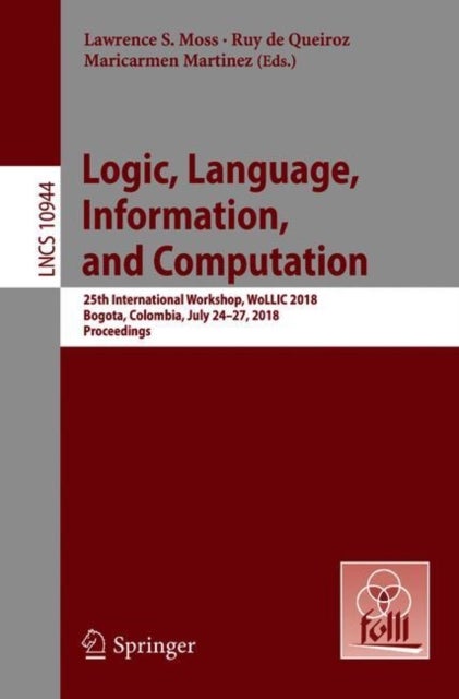 Logic, Language, Information, and Computation - 25th International Workshop, WoLLIC 2018, Bogota, Colombia, July 24-27, 2018, Proceedings