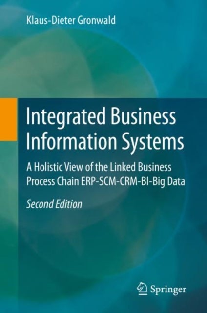 Integrated Business Information Systems - A Holistic View of the Linked Business Process Chain ERP-SCM-CRM-BI-Big Data