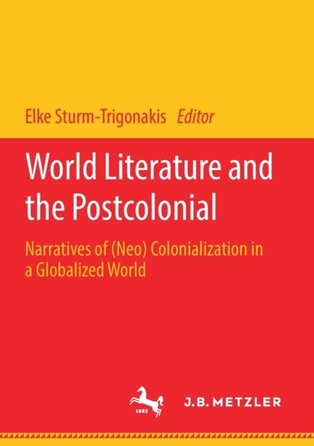 World Literature and the Postcolonial - Narratives of (Neo) Colonialization in a Globalized World