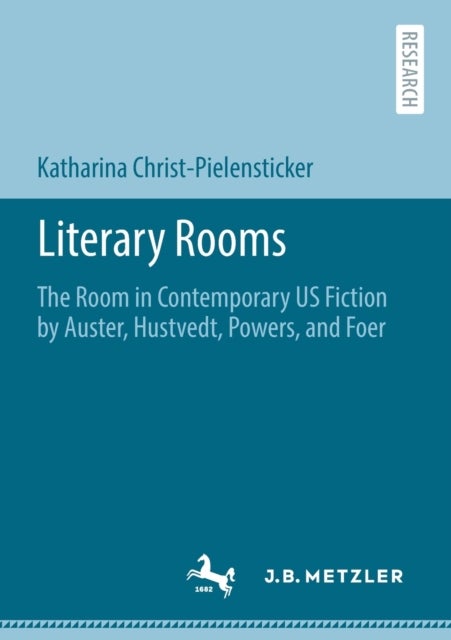 Literary Rooms - The Room in Contemporary US Fiction by Auster, Hustvedt, Powers, and Foer
