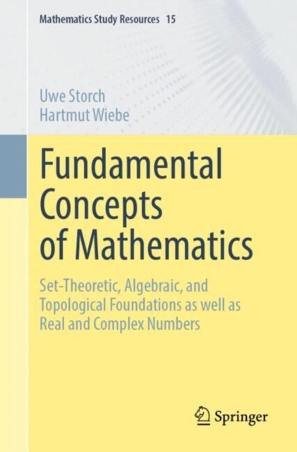 Fundamental Concepts of Mathematics - Set-Theoretic, Algebraic, and Topological Foundations as well as Real and Complex Numbers