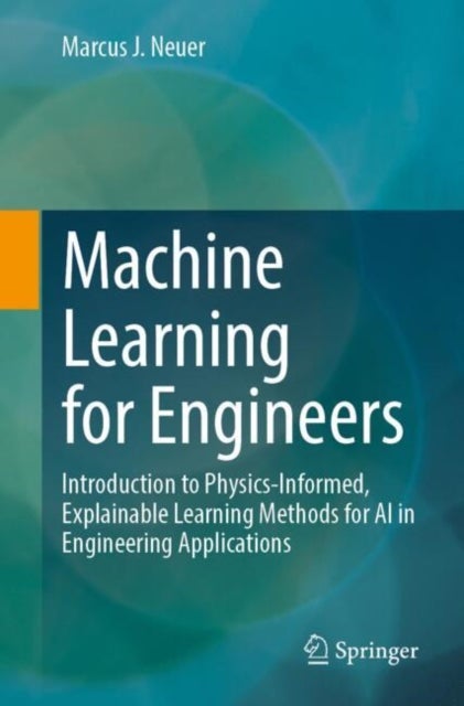 Machine Learning for Engineers - Introduction to Physics-Informed, Explainable Learning Methods for AI in Engineering Applications