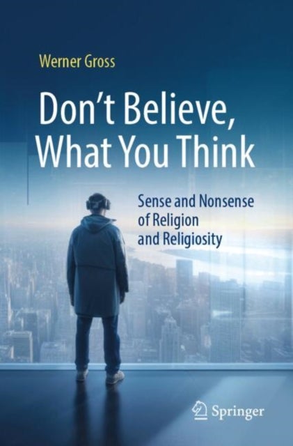 Don't Believe, What You Think - Sense and Nonsense of Religion and Religiosity