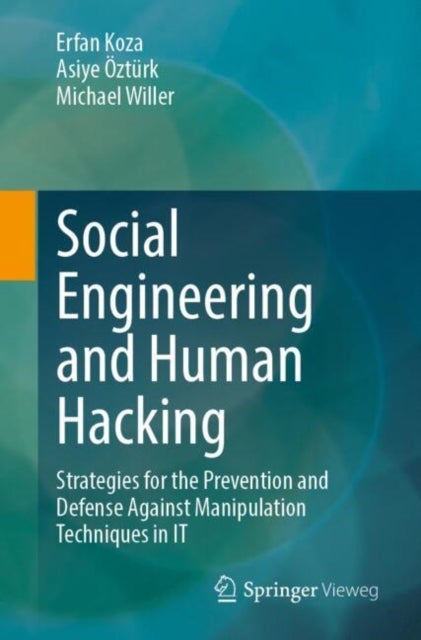 Social Engineering and Human Hacking - Strategies for the Prevention and Defense Against Manipulation Techniques in IT