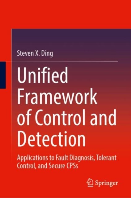 Unified Framework of Control and Detection - Applications to Fault Diagnosis, Tolerant Control, and Secure CPSs