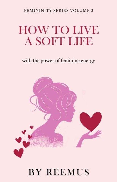 How to Live a Soft Life - Using the Power of Feminine Energy