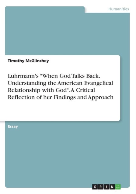 Luhrmann's "When God Talks Back. Understanding the American Evangelical Relationship with God". A Critical Reflection of her Findings and Approach