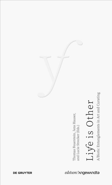 Life Is Other - A/Biotic Entanglements in Art and Curating