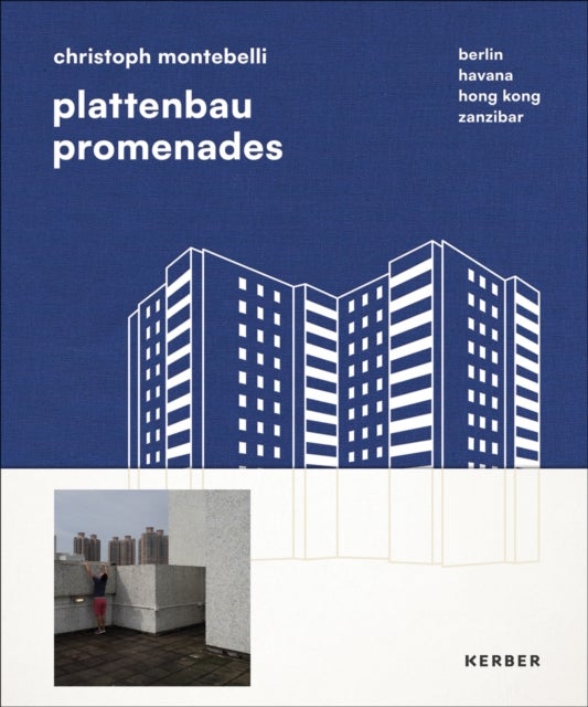 Plattenbau Promenades: Christoph Montebelli - Berlin , Havana , Hong Kong , Zanzibar
