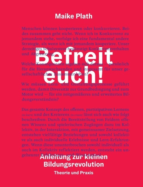 Befreit euch! - Anleitung zur kleinen Bildungsrevolution. Theorie und Praxis.