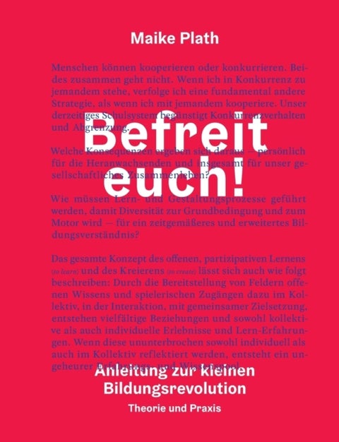 Befreit euch! - Anleitung zur kleinen Bildungsrevolution. Theorie und Praxis.