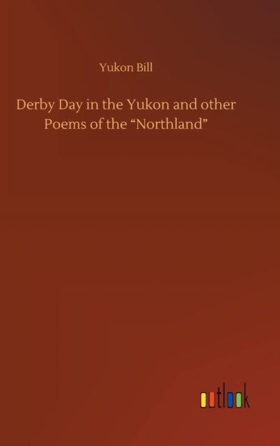 Derby Day in the Yukon and other Poems of the "Northland"