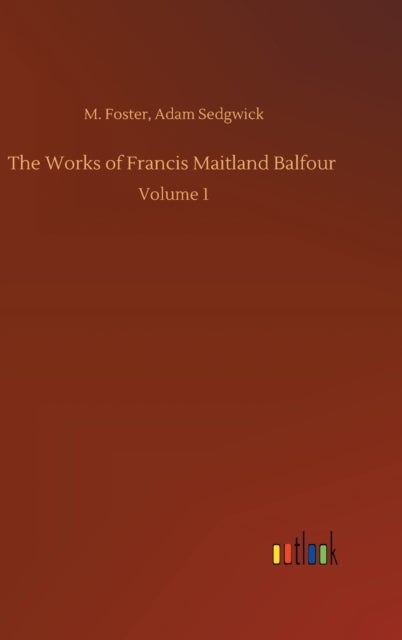 The Works of Francis Maitland Balfour - Volume 1