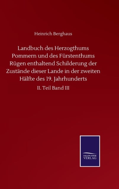Landbuch des Herzogthums Pommern und des Furstenthums Rugen enthaltend Schilderung der Zustande dieser Lande in der zweiten Halfte des 19. Jahrhunderts - II. Teil Band III