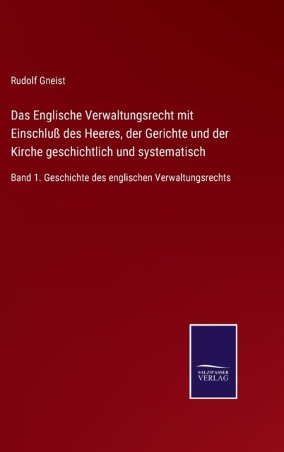 Das Englische Verwaltungsrecht mit Einschluß des Heeres, der Gerichte und der Kirche geschichtlich und systematisch - Band 1. Geschichte des englischen Verwaltungsrechts