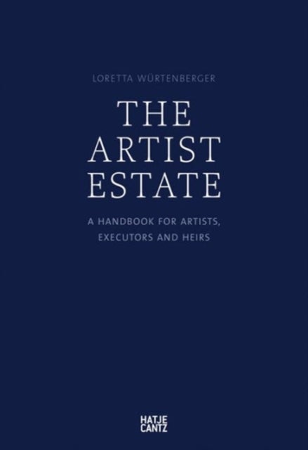 The Artist's Estate - A Handbook for Artists, Executors, and Heirs