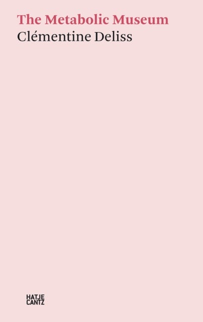 Clementine Deliss: The Metabolic Museum - The Metabolic Museum