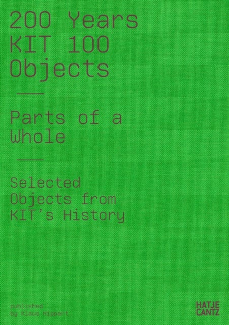 200 Years KIT - 100 Objects. Parts of the Whole. Selected Objects from the History of the KIT