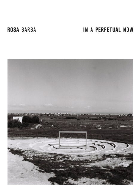 Rosa Barba. In a Perpetual Now