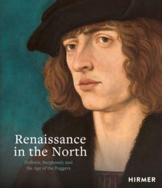 Renaissance in the North - Holbein, Burgkmair, and the Age of the Fuggers