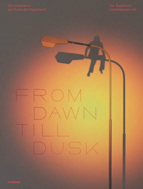 From Dawn Till Dusk (Bilingual edition) - The Shadow in Contemporary Art