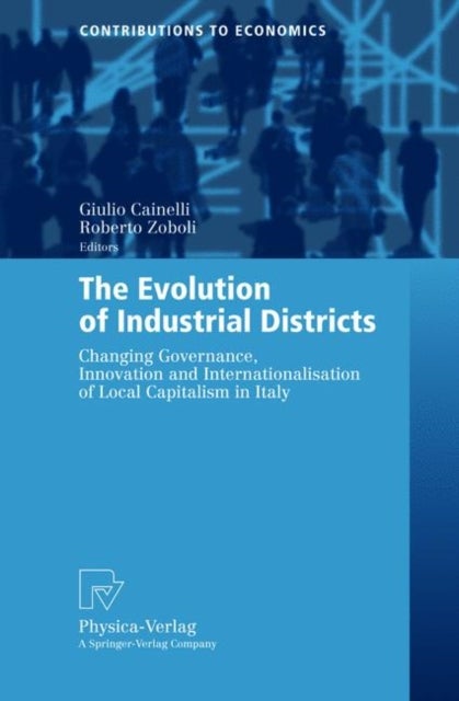 The Evolution of Industrial Districts - Changing Governance, Innovation and Internationalisation of Local Capitalism in Italy