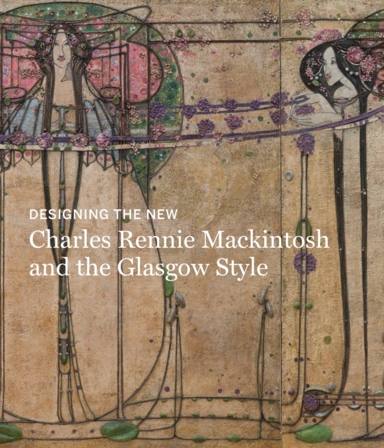Designing the New - Charles Rennie Mackintosh and the Glasgow Style