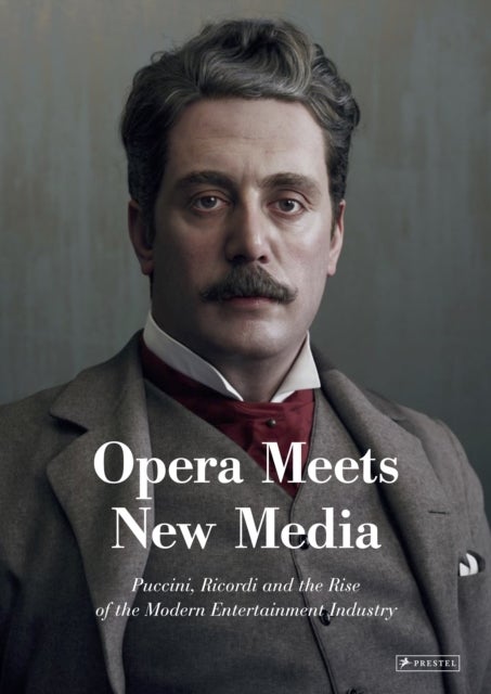 Opera Meets New Media - Puccini, Ricordi and the Rise of the Modern Entertainment Industry